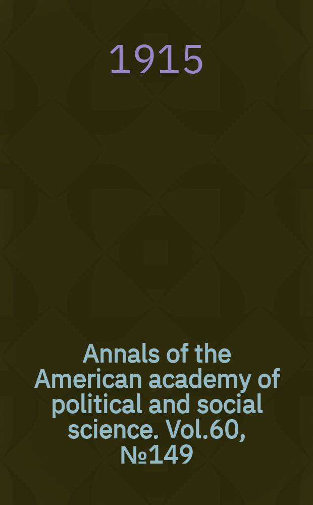 Annals of the American academy of political and social science. Vol.60, №149 : America's interest as a affected by the European war
