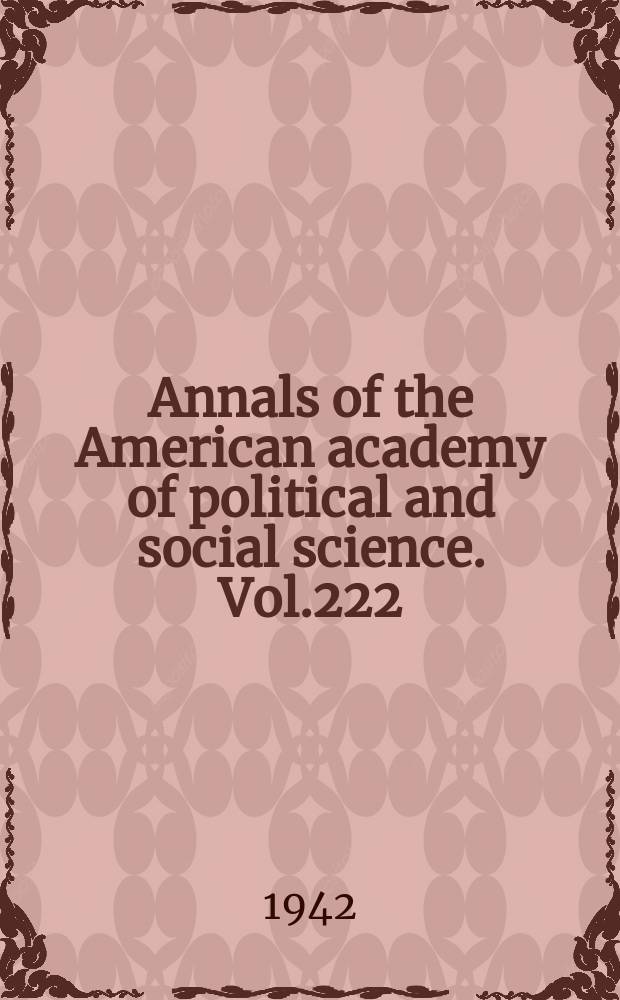 Annals of the American academy of political and social science. Vol.222 : Winning both the war a. the peace