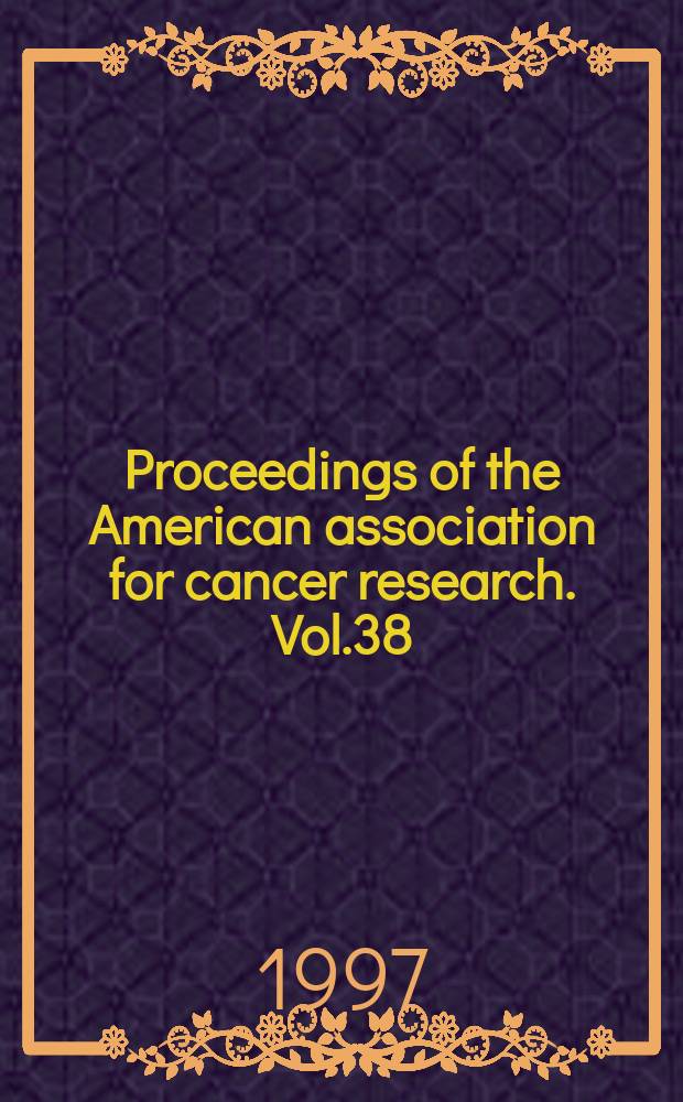 Proceedings of the American association for cancer research. Vol.38 : (88 annual meeting ...)
