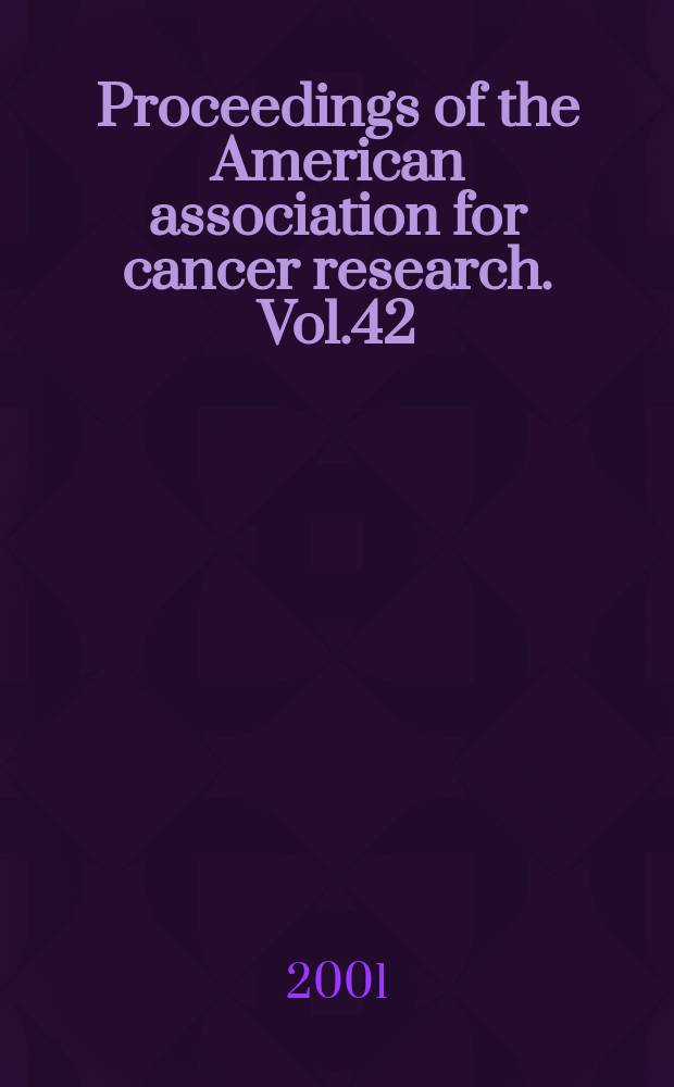 Proceedings of the American association for cancer research. Vol.42 : (92st Annual meeting, March 24-28, 2001, New Orleans, LA)