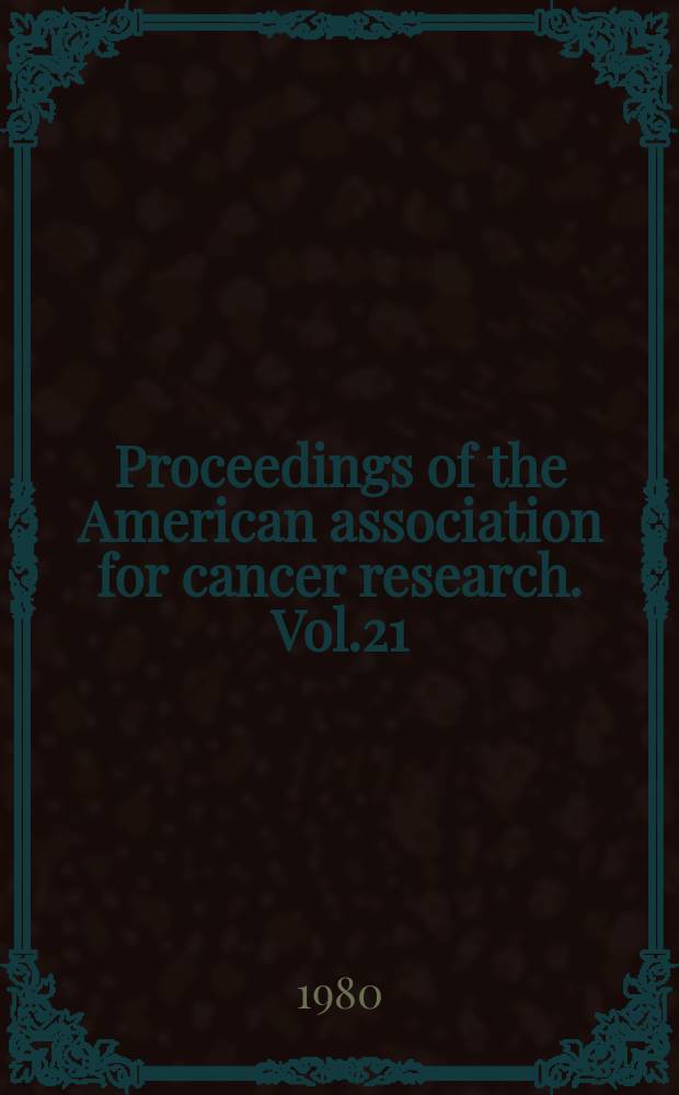 Proceedings of the American association for cancer research. Vol.21 : 71st annual meeting [and] 16th annual meeting of the American society of clinical oncology. May ... 1980. San Diego (Calif.)