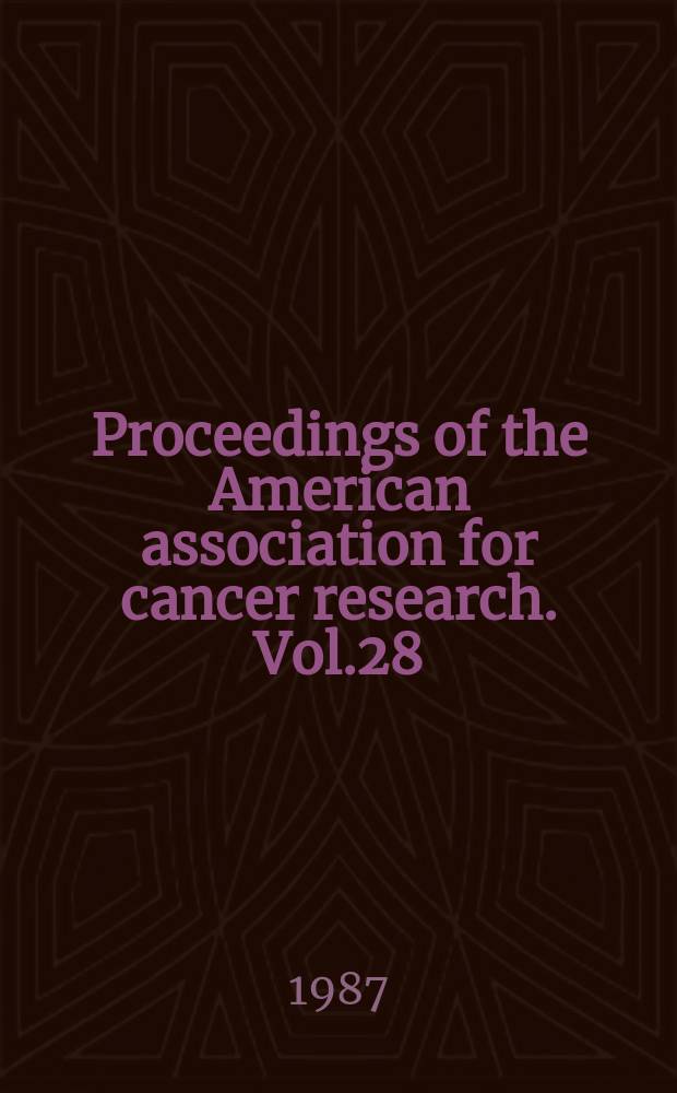 Proceedings of the American association for cancer research. Vol.28 : (78th annual meeting ...)