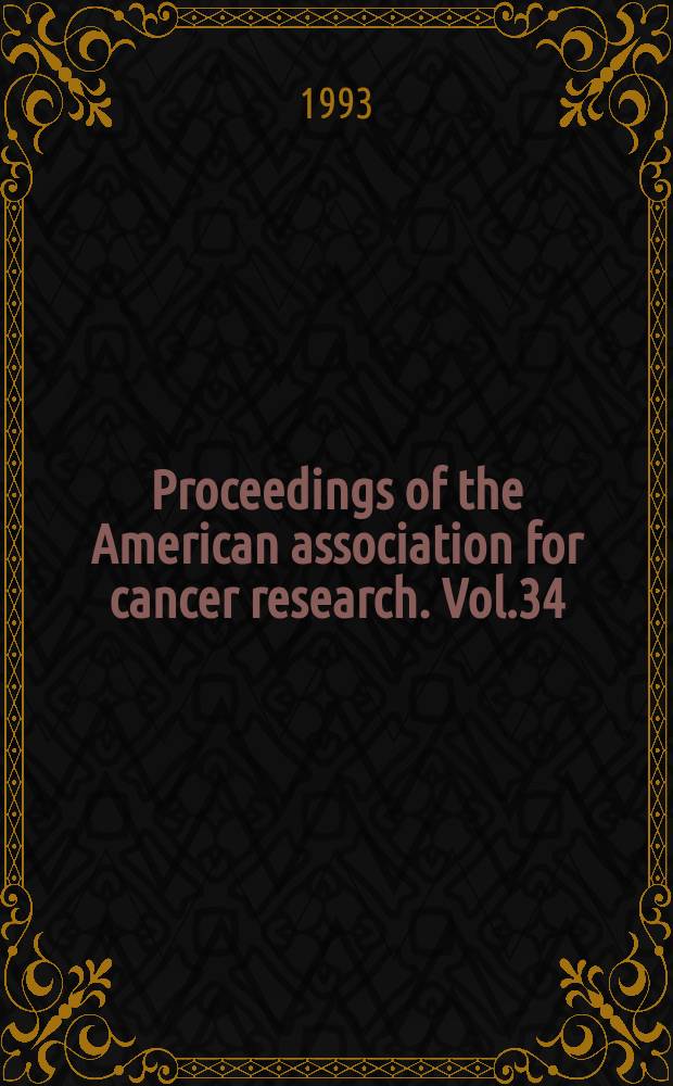 Proceedings of the American association for cancer research. Vol.34 : (84th annual meeting)