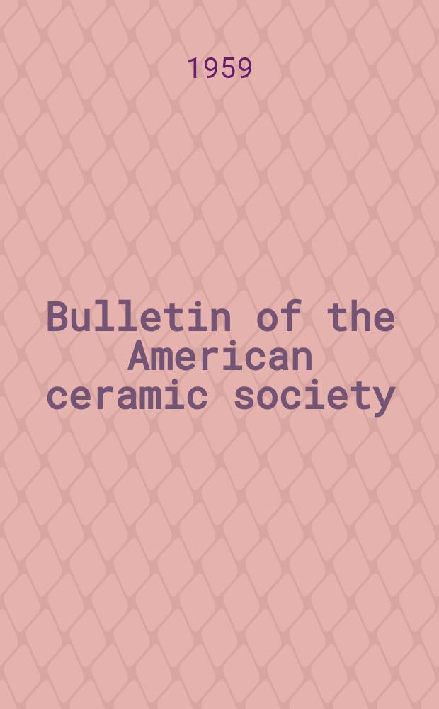 Bulletin of the American ceramic society : A monthly publication devoted to proceedings of the society, discussions of plant problems discussions of technical and scientific questions and promotion of cooperative research. Vol.38, №4