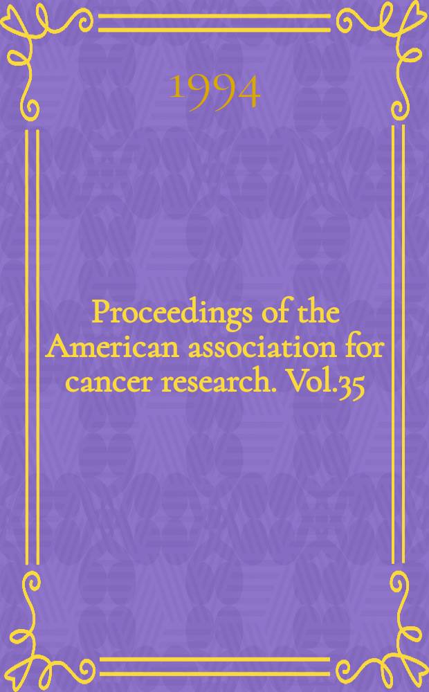 Proceedings of the American association for cancer research. Vol.35 : (85th annual meeting ...)