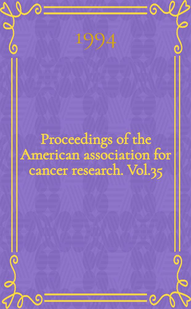 Proceedings of the American association for cancer research. Vol.35 : (85th annual meeting ...)