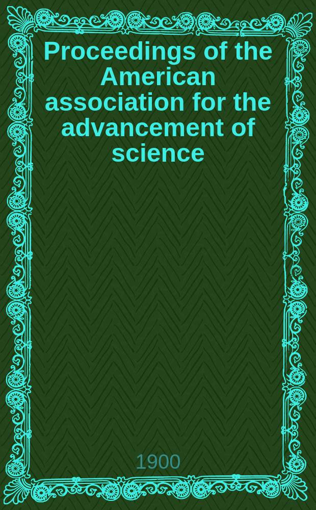 Proceedings of the American association for the advancement of science; ... meeting held at ... 49 : Meeting held at New York, June, 1900