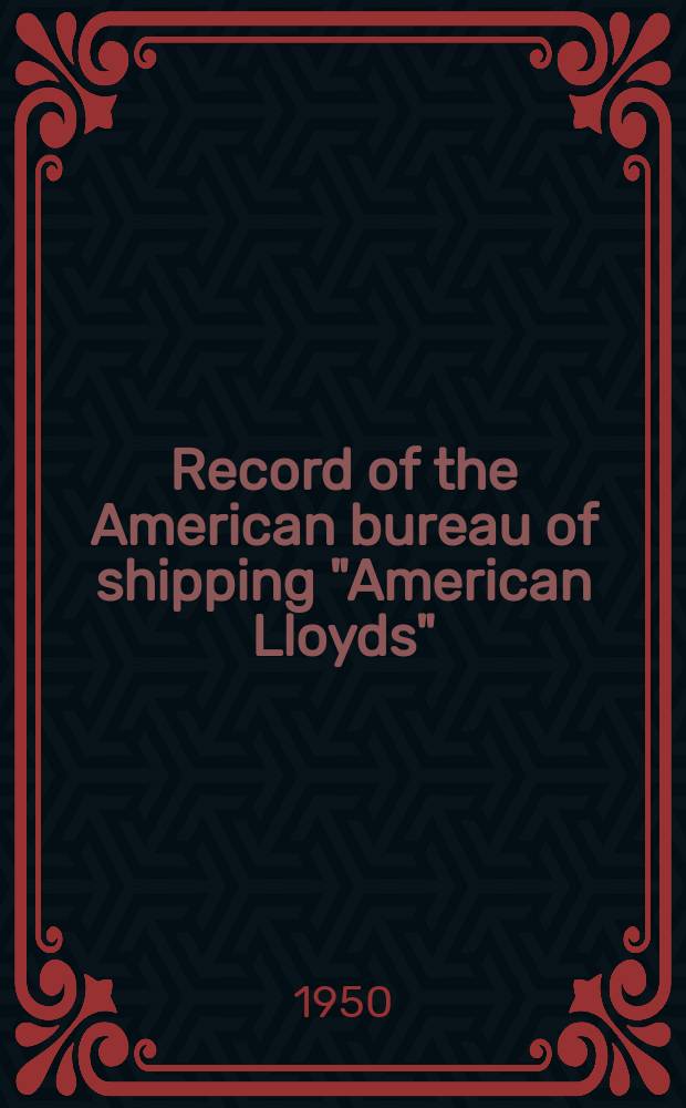 Record of the American bureau of shipping "American Lloyds" : Established 1867 to provide a standard American classification of vessels