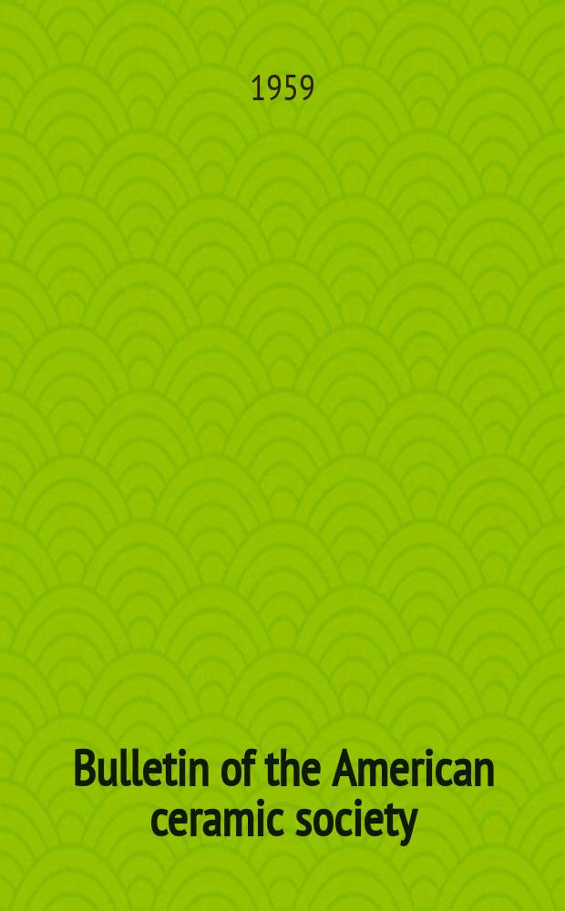 Bulletin of the American ceramic society : A monthly publication devoted to proceedings of the society, discussions of plant problems discussions of technical and scientific questions and promotion of cooperative research. Vol.38, №5