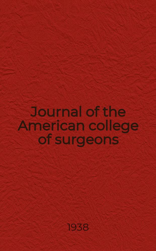 Journal of the American college of surgeons : Formerly Surgery, gynecology & obstetrics. Vol.66, №2A : Proceedings of the 27th annual clinical congress of American college of surgeons, Chicago, Ill., October 25-28, 1937