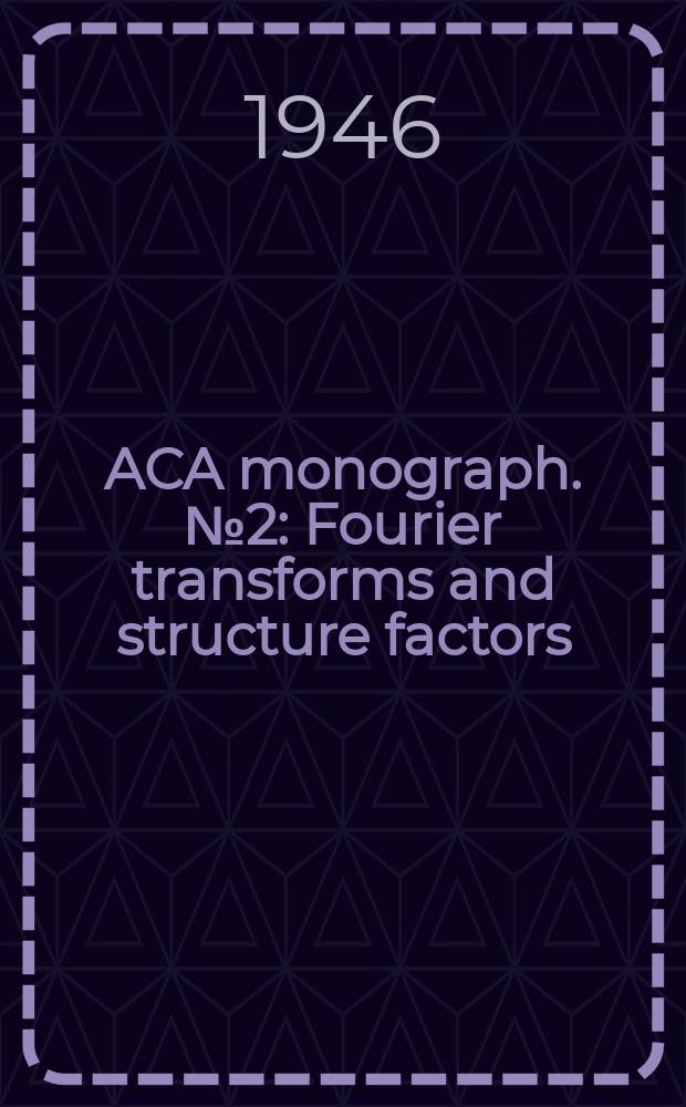 ACA monograph. №2 : Fourier transforms and structure factors