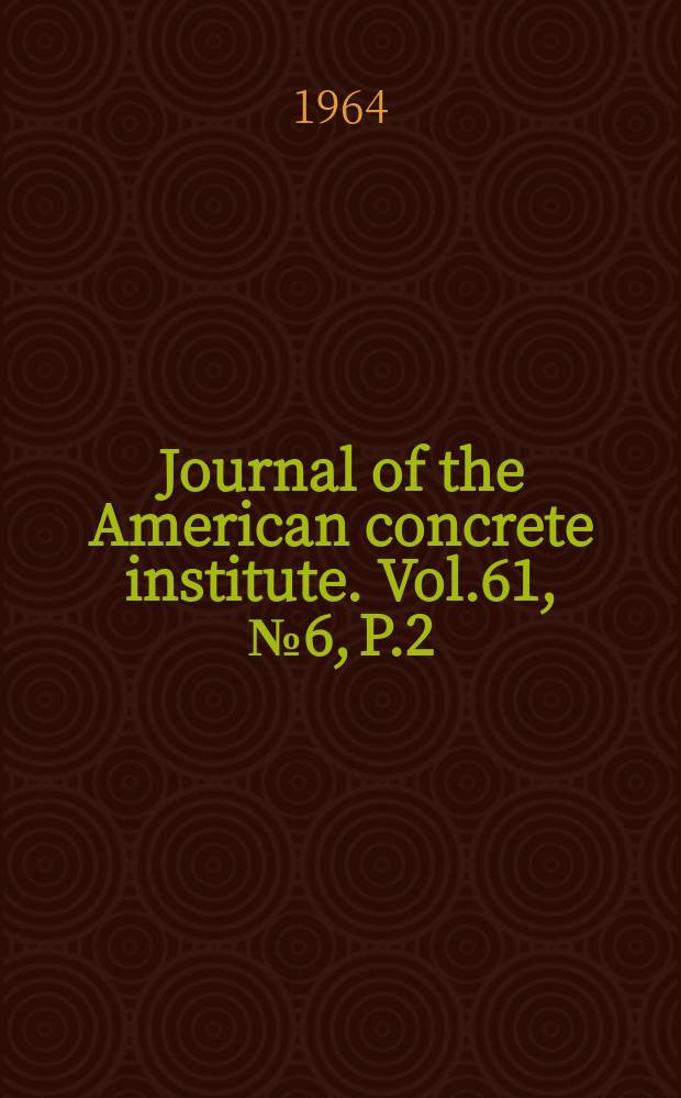 Journal of the American concrete institute. Vol.61, №6, P.2 : (Proceedings Vol.60: Index)