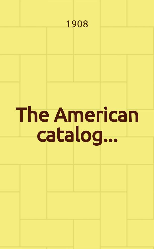 The American catalog ... : Full title entries : Being a reprint of full title, with annotations, for the three years ..., of the weekly record of the Publishers' weekly