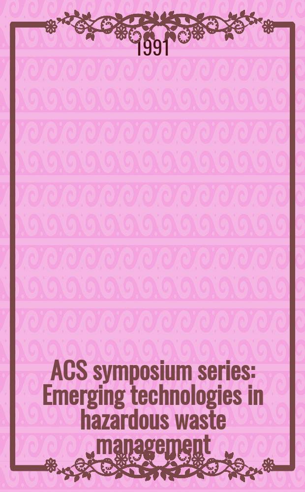 ACS symposium series : Emerging technologies in hazardous waste management