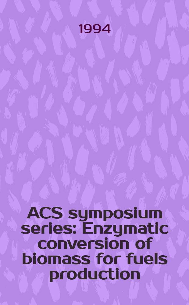 ACS symposium series : Enzymatic conversion of biomass for fuels production