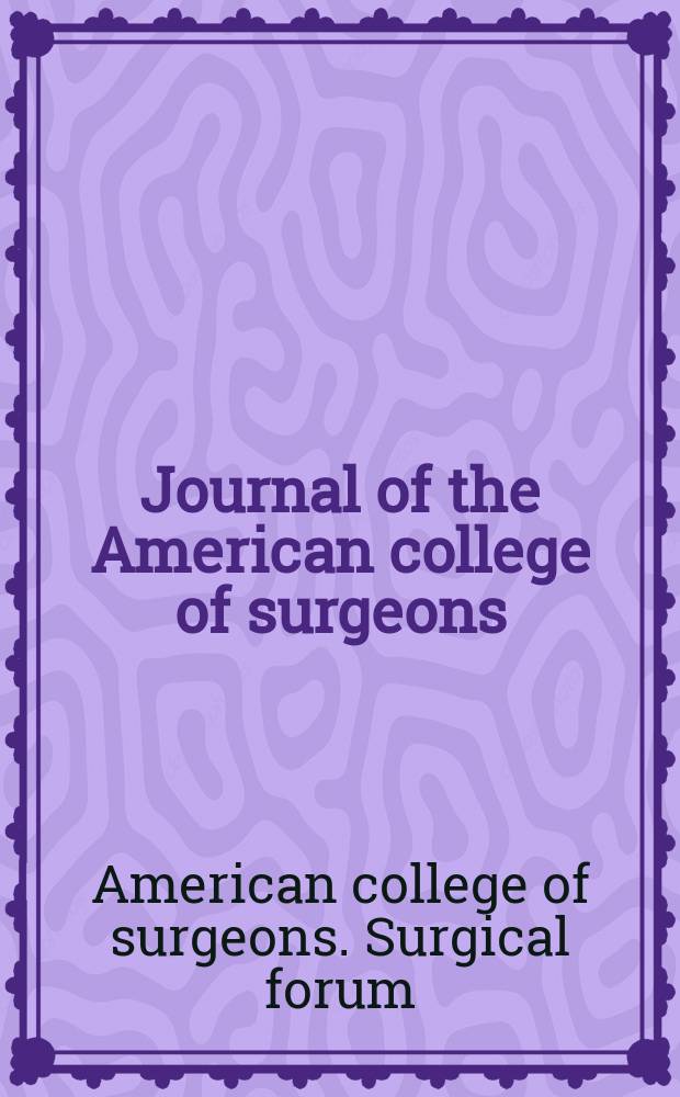 Journal of the American college of surgeons : Formerly Surgery, gynecology & obstetrics. 2004 к vol.199 №3 suppl. : Abstracts for the 59th Annual sessions of the Forum on fundamental surgical problems