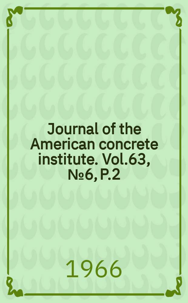 Journal of the American concrete institute. Vol.63, №6, P.2 : (Proceedings Vol.62: Index)