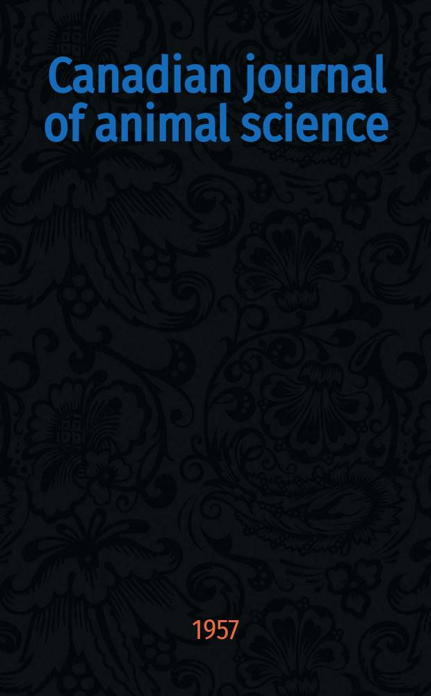 Canadian journal of animal science : Formerly publisched as part of Canadian journal of agricultural science : The official publication of the Canadian society of animal production : Ed. by the Agricultural institute of Canada