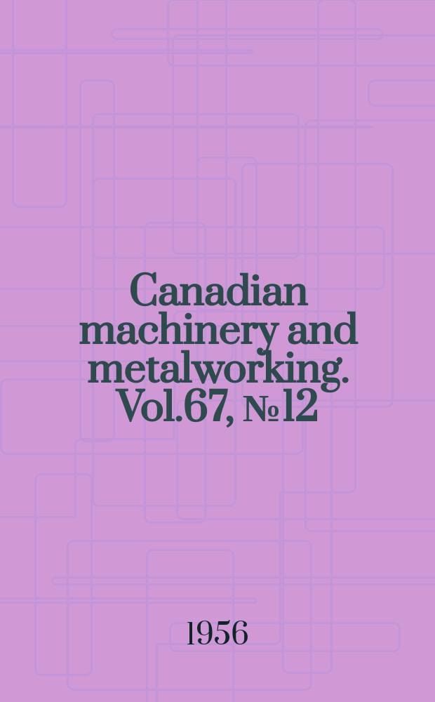Canadian machinery and metalworking. Vol.67, №12 : 1957 annuel catalogue and directory