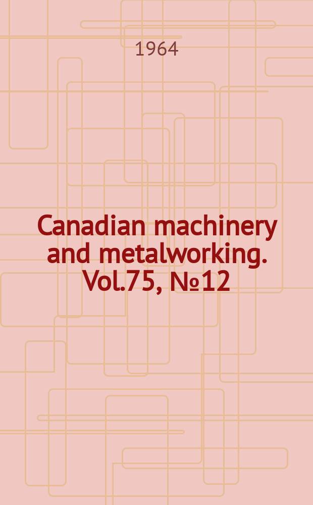 Canadian machinery and metalworking. Vol.75, №12 : Directory index