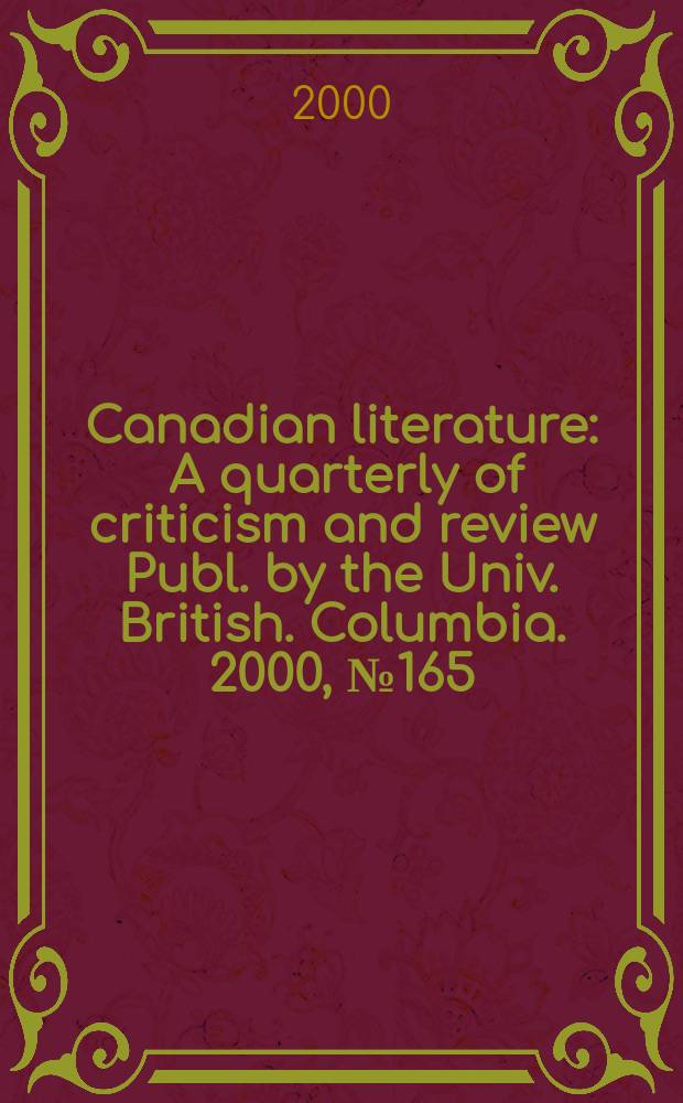 Canadian literature : A quarterly of criticism and review Publ. by the Univ. British. Columbia. 2000, №165