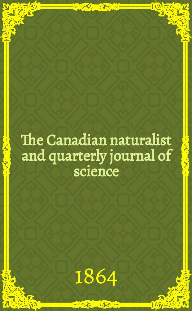 The Canadian naturalist and quarterly journal of science : With the Proceedings of the Natural history society of Montreal. Vol.1