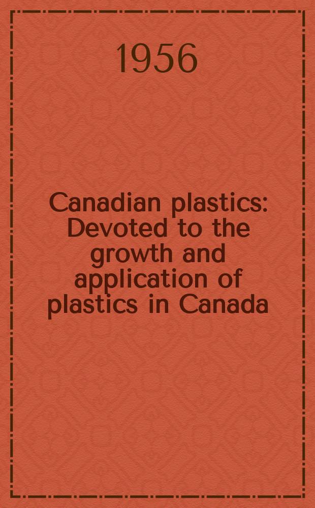 Canadian plastics : Devoted to the growth and application of plastics in Canada