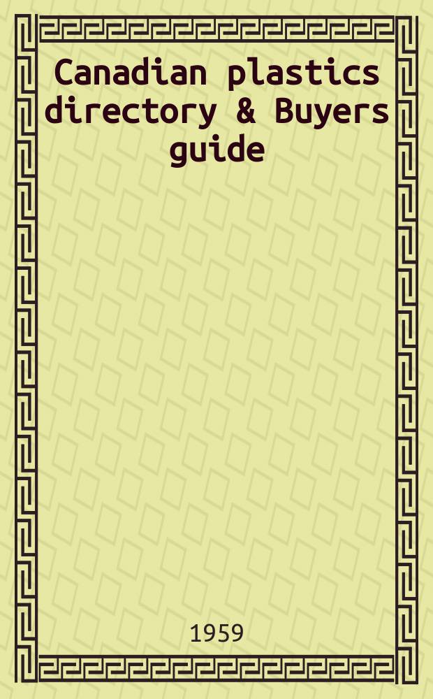 Canadian plastics directory & Buyers guide : Publ. by Canadian plastics magazine
