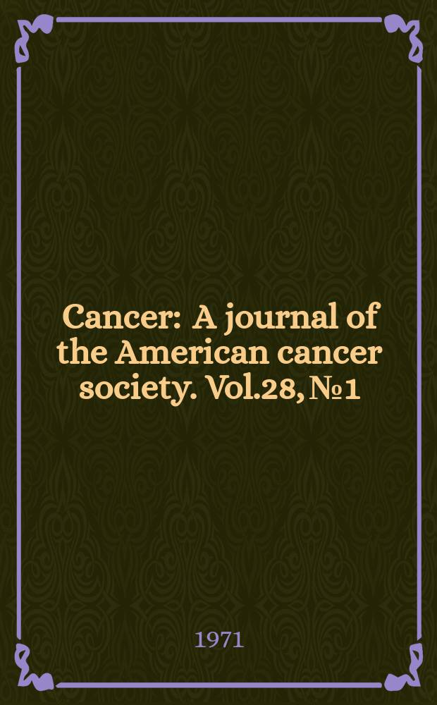 Cancer : A journal of the American cancer society. Vol.28, №1 : National conference on cancer of the colon and rectum, Ist. San Diego. 1971
