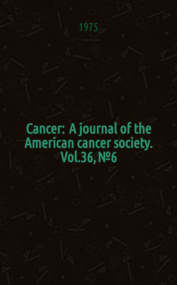 Cancer : A journal of the American cancer society. Vol.36, №6