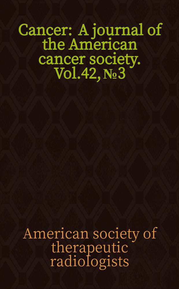 Cancer : A journal of the American cancer society. Vol.42, №3 : Selected papers from the 19th annual meeting of the American society of therapeutic radiologists, November 1-5. 1977. Denver. Colorado