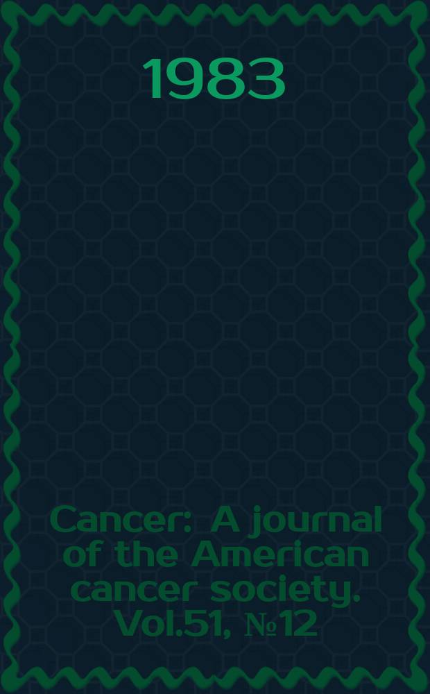 Cancer : A journal of the American cancer society. Vol.51, №12