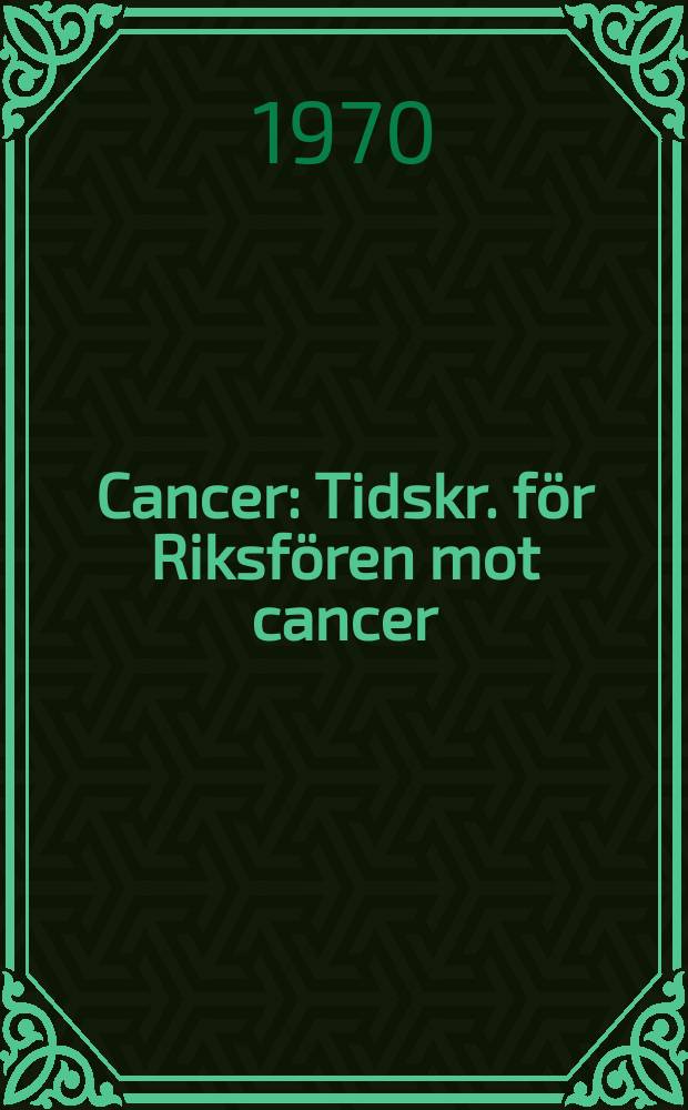 Cancer : Tidskr. för Riksfören mot cancer