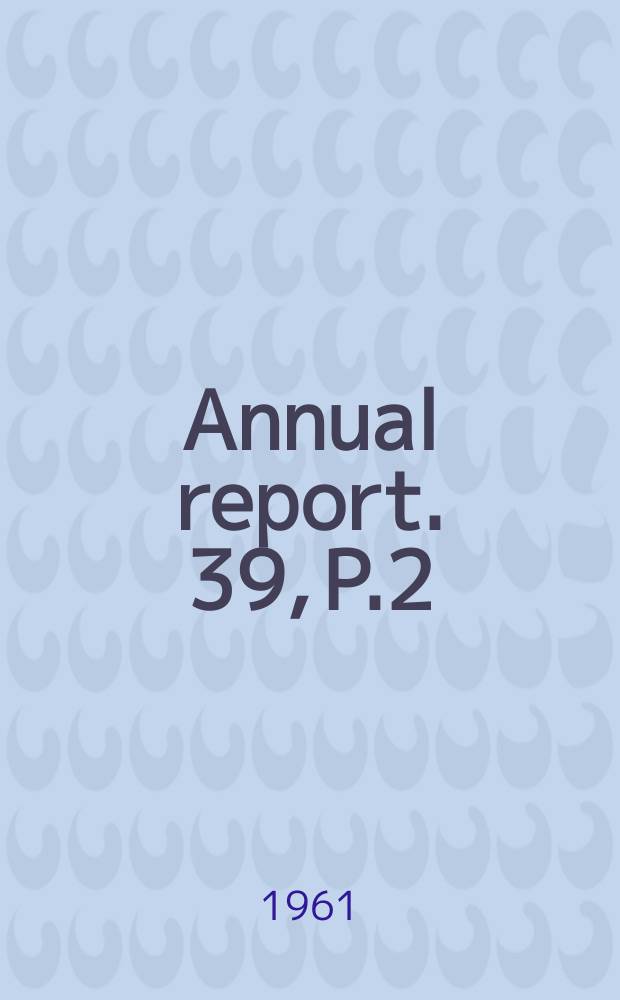 Annual report. 39, P.2 : The scientific report