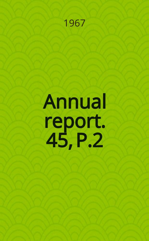 Annual report. 45, P.2 : The scientific report
