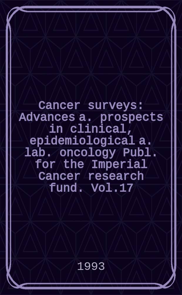 Cancer surveys : Advances a. prospects in clinical, epidemiological a. lab. oncology Publ. for the Imperial Cancer research fund. Vol.17 : Pharmacokinetics and cancer chemotherapy