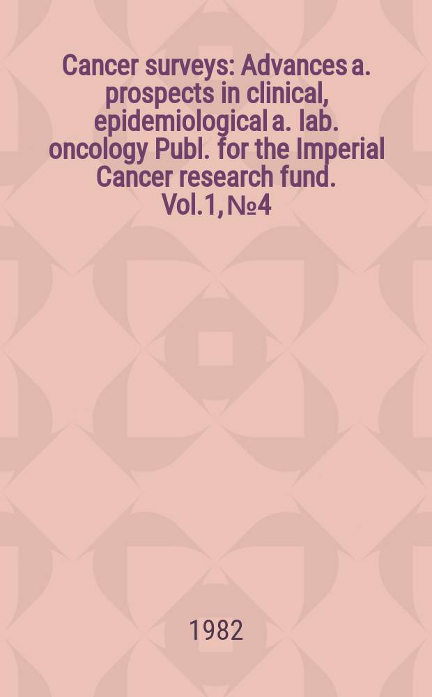 Cancer surveys : Advances a. prospects in clinical, epidemiological a. lab. oncology Publ. for the Imperial Cancer research fund. Vol.1, №4 : Cancers induced by therapy