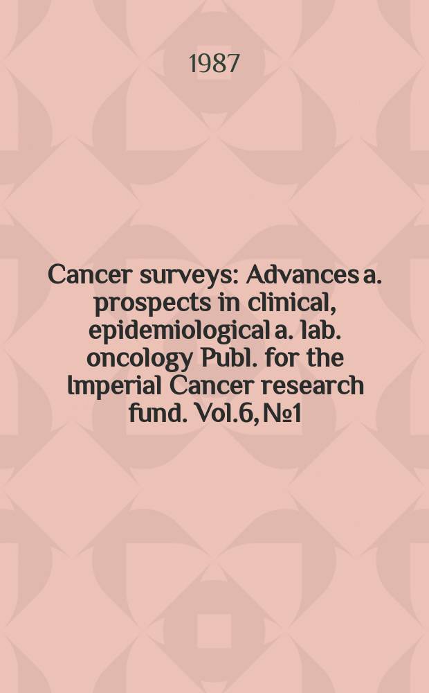 Cancer surveys : Advances a. prospects in clinical, epidemiological a. lab. oncology Publ. for the Imperial Cancer research fund. Vol.6, №1 : Naturally occurring tumours in animals as a model for human disease