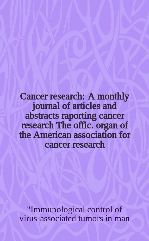 Cancer research : A monthly journal of articles and abstracts raporting cancer research The offic. organ of the American association for cancer research. Vol.36, №2(P.2) : [Proceedings of the] Symposium [on] immunological control of virus-associated tumors in man: prospects and problems