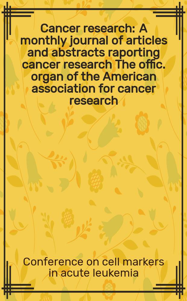 Cancer research : A monthly journal of articles and abstracts raporting cancer research The offic. organ of the American association for cancer research. Vol.41, №11(Pt.2) : Conference on cell markers in akute leukemia. Bethesda. 1980