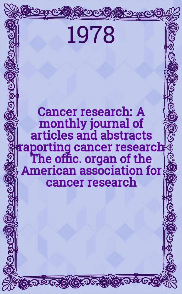 Cancer research : A monthly journal of articles and abstracts raporting cancer research The offic. organ of the American association for cancer research. Vol.38, №11(P.2) : John E. Fogarty international center conference on hormones and cancer