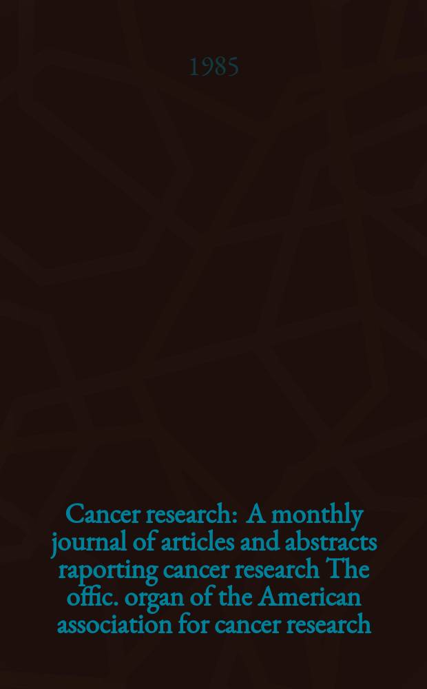 Cancer research : A monthly journal of articles and abstracts raporting cancer research The offic. organ of the American association for cancer research. Vol.45, №9