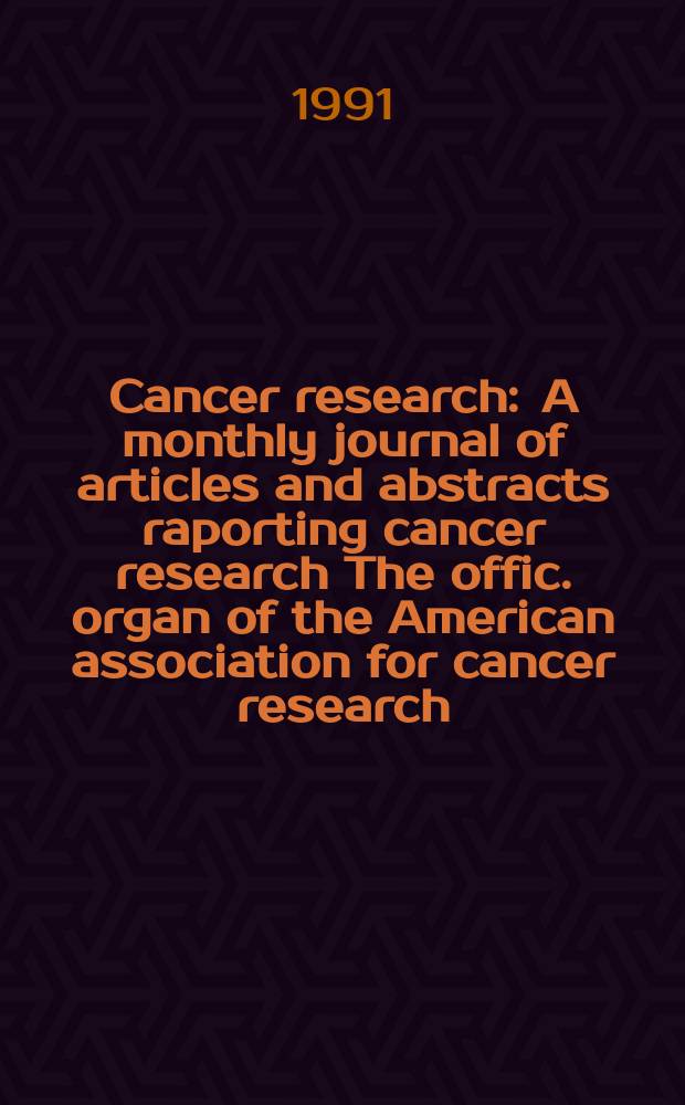 Cancer research : A monthly journal of articles and abstracts raporting cancer research The offic. organ of the American association for cancer research. Vol.51, №18