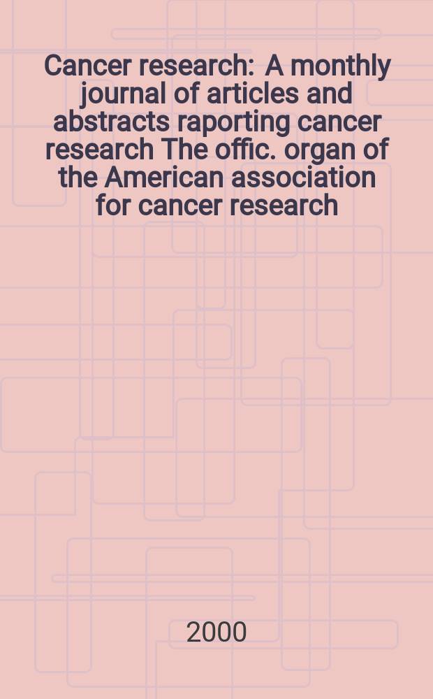 Cancer research : A monthly journal of articles and abstracts raporting cancer research The offic. organ of the American association for cancer research. Vol.60, №7
