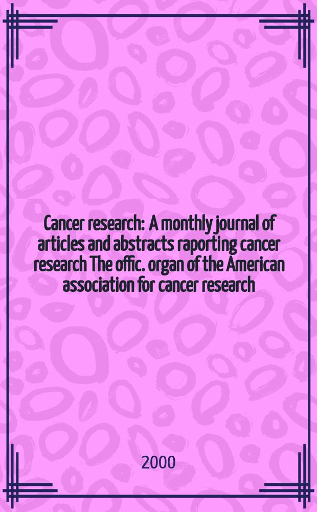 Cancer research : A monthly journal of articles and abstracts raporting cancer research The offic. organ of the American association for cancer research. Vol.60, №13