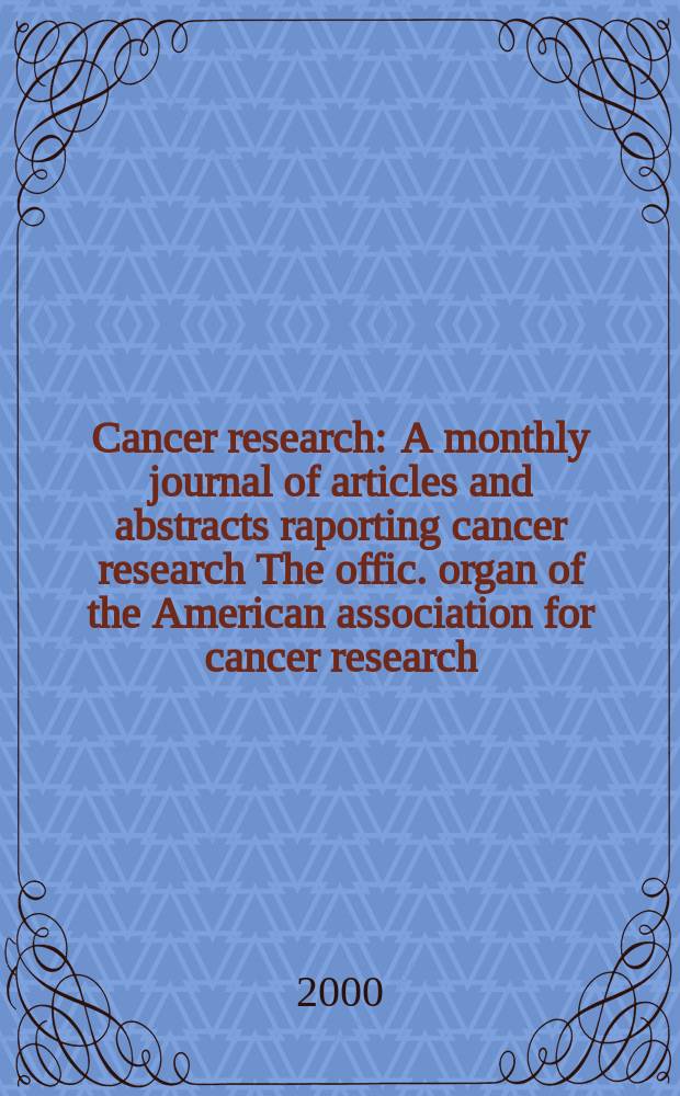 Cancer research : A monthly journal of articles and abstracts raporting cancer research The offic. organ of the American association for cancer research. Vol.60, №15