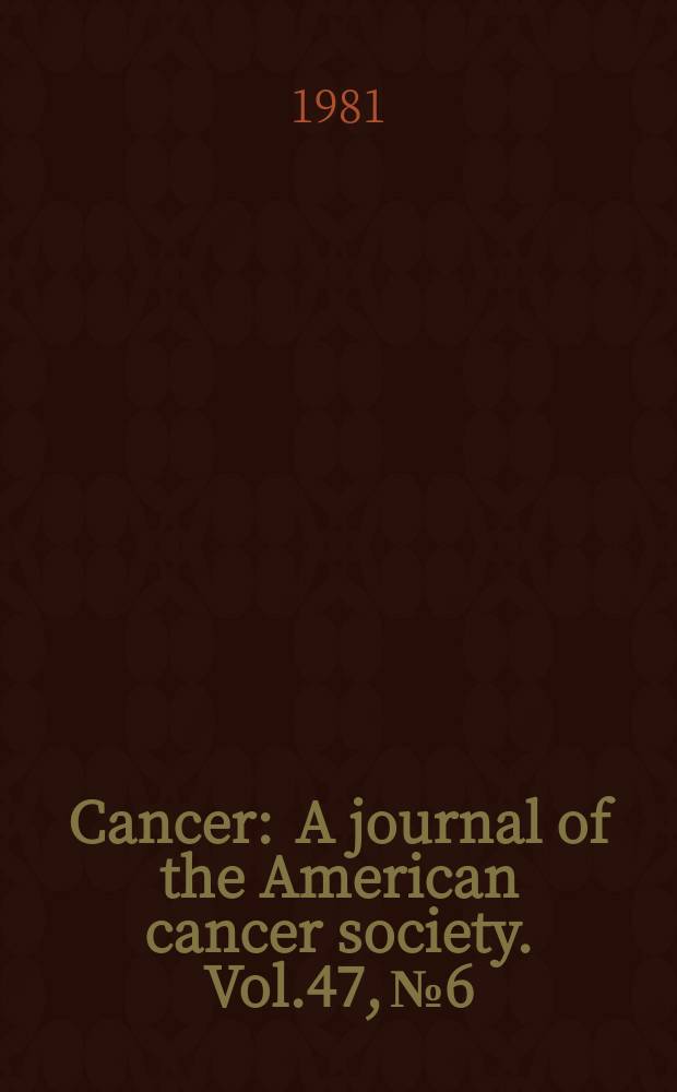 Cancer : A journal of the American cancer society. Vol.47, №6