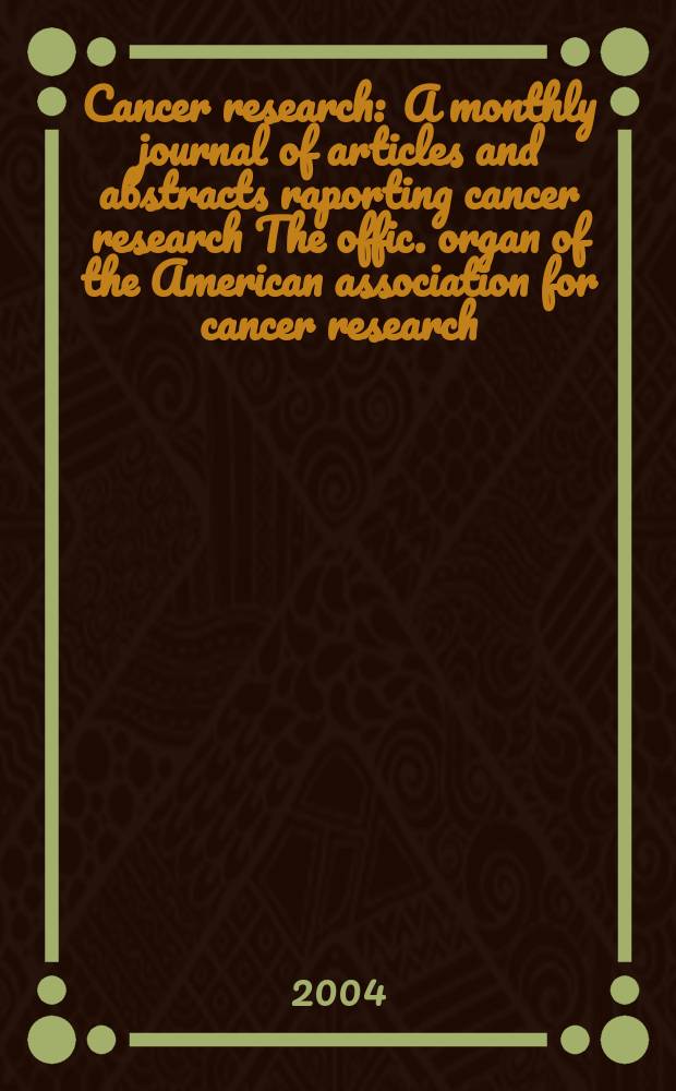 Cancer research : A monthly journal of articles and abstracts raporting cancer research The offic. organ of the American association for cancer research. Vol.64, №14