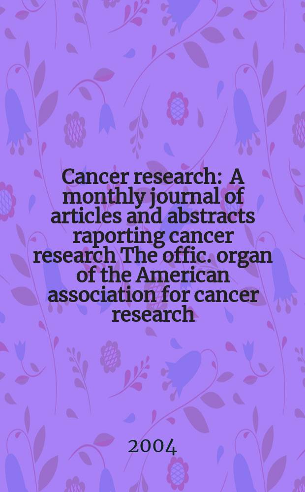 Cancer research : A monthly journal of articles and abstracts raporting cancer research The offic. organ of the American association for cancer research. Vol.64, №17