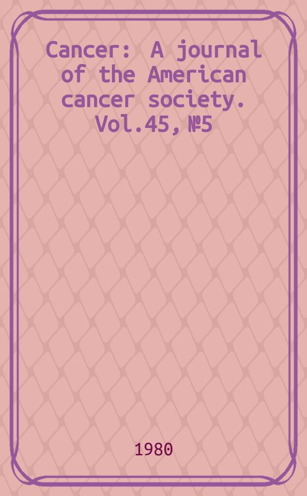Cancer : A journal of the American cancer society. Vol.45, №5